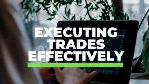 Executing Trades Effectively