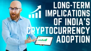 Long-Term Implications of India's Cryptocurrency Adoption